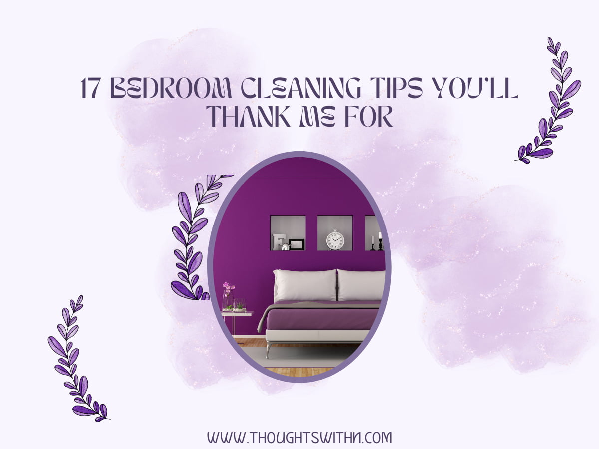 17 Bedroom Cleaning Tips You'll Thank Me For